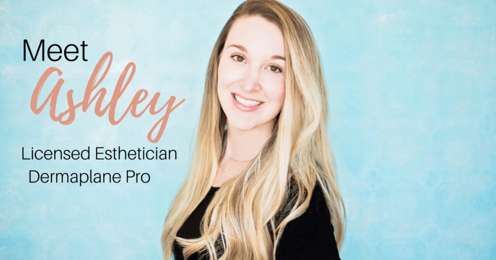 Meet Ashley - Licensed Esthetician Dermaplane Pro